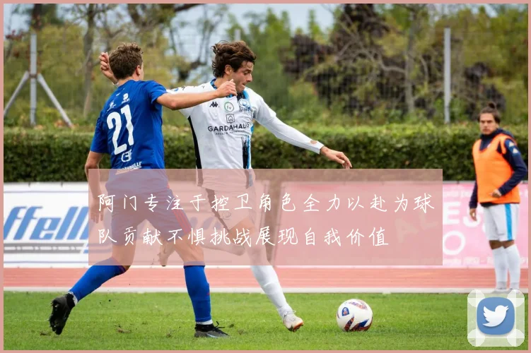 阿门专注于控卫角色全力以赴为球队贡献不惧挑战展现自我价值