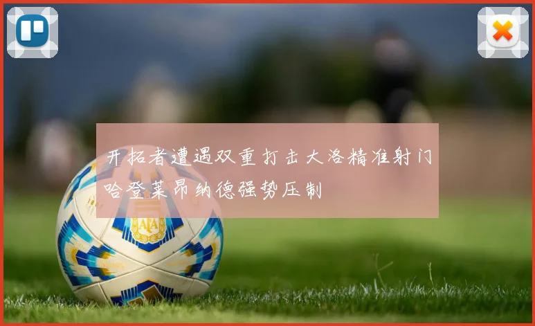 开拓者遭遇双重打击大洛精准射门哈登莱昂纳德强势压制