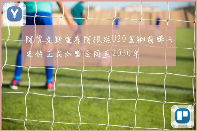 阿贾克斯宣布阿根廷U20国脚前锋卡里佐正式加盟合同至2030年