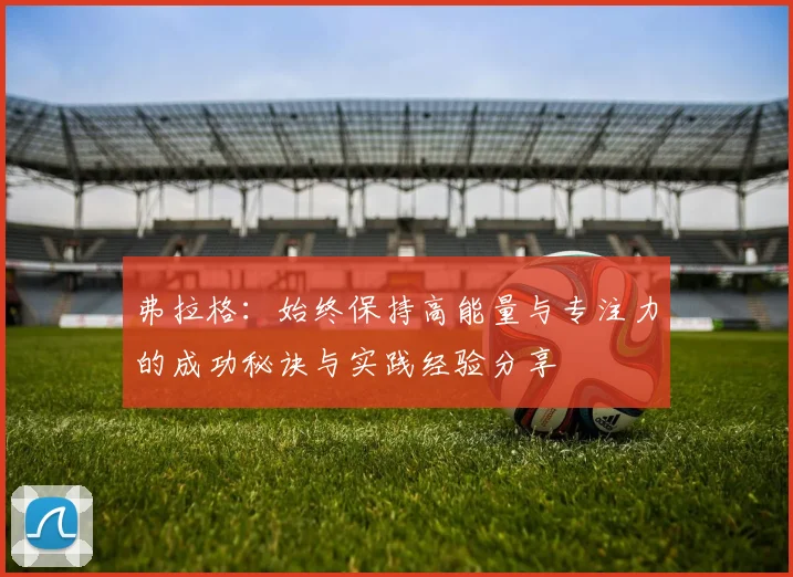 弗拉格：始终保持高能量与专注力的成功秘诀与实践经验分享
