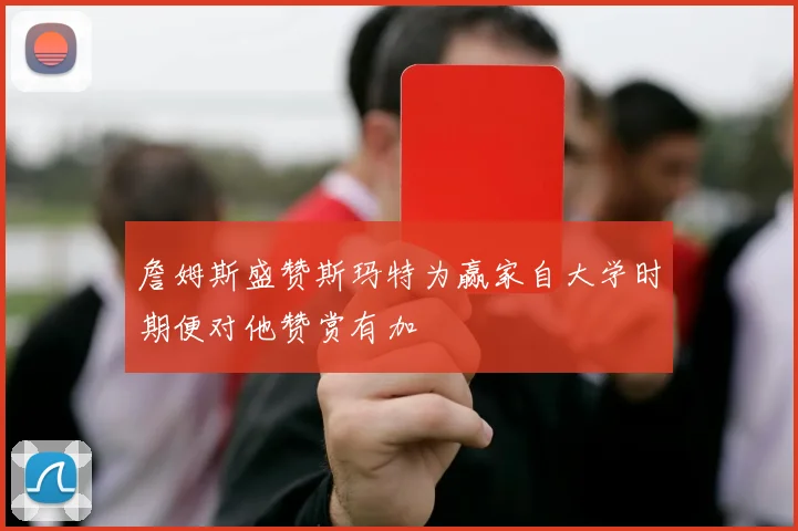 詹姆斯盛赞斯玛特为赢家自大学时期便对他赞赏有加