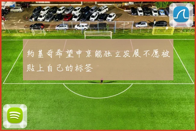 约基奇希望申京能独立发展不愿被贴上自己的标签